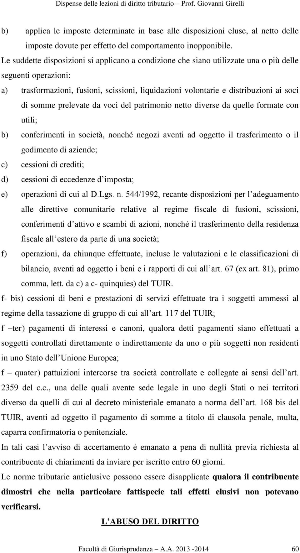 somme prelevate da voci del patrimonio netto diverse da quelle formate con utili; b) conferimenti in società, nonché negozi aventi ad oggetto il trasferimento o il godimento di aziende; c) cessioni