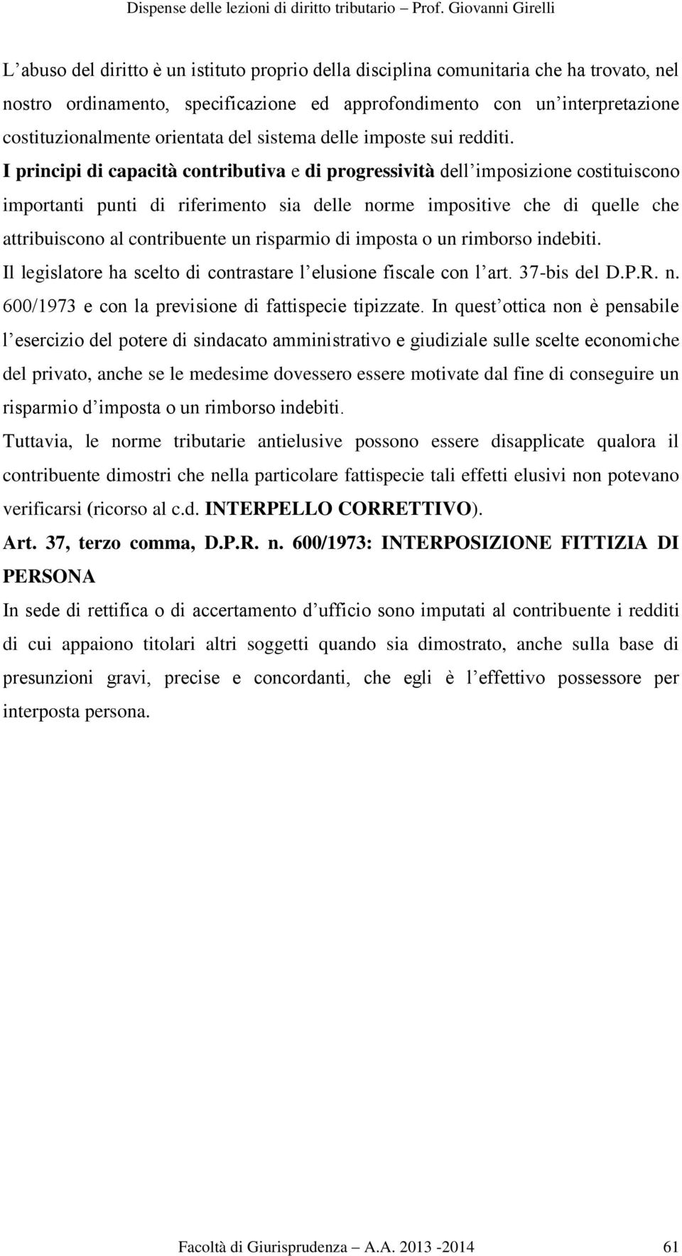 I principi di capacità contributiva e di progressività dell imposizione costituiscono importanti punti di riferimento sia delle norme impositive che di quelle che attribuiscono al contribuente un