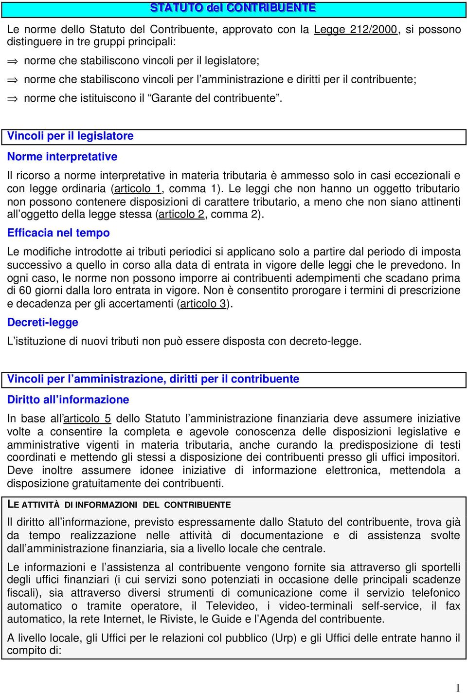 Vincoli per il legislatore Norme interpretative Il ricorso a norme interpretative in materia tributaria è ammesso solo in casi eccezionali e con legge ordinaria (articolo 1, comma 1).