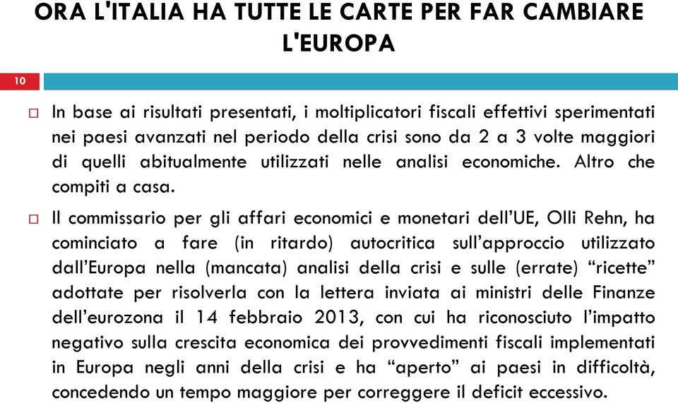 Il commissario per gli affari economici e monetari dell UE, Olli Rehn, ha cominciato a fare (in ritardo) autocritica sull approccio utilizzato dall Europa nella (mancata) analisi della crisi e sulle