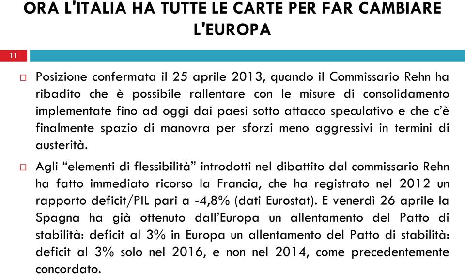 Agli elementi di flessibilità introdotti nel dibattito dal commissario Rehn ha fatto immediato ricorso la Francia, che ha registrato nel 2012 un rapporto deficit/pil pari a -4,8%