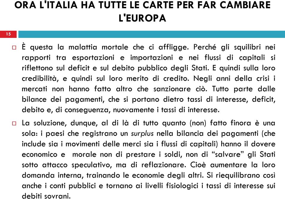 Tutto parte dalle bilance dei pagamenti, che si portano dietro tassi di interesse, deficit, debito e, di conseguenza, nuovamente i tassi di interesse.