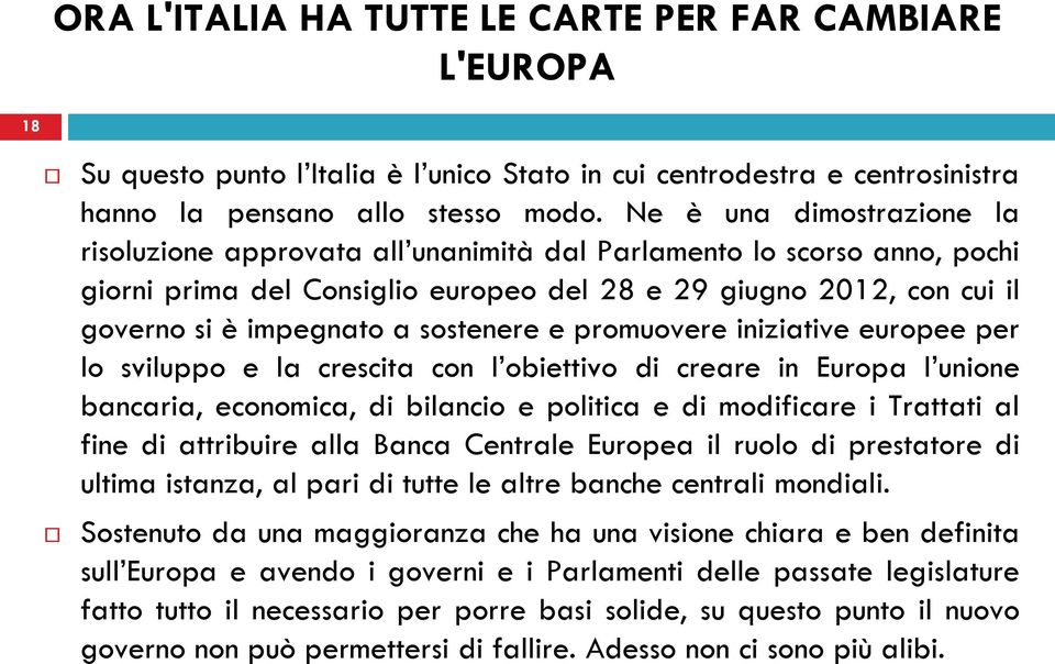 sostenere e promuovere iniziative europee per lo sviluppo e la crescita con l obiettivo di creare in Europa l unione bancaria, economica, di bilancio e politica e di modificare i Trattati al fine di