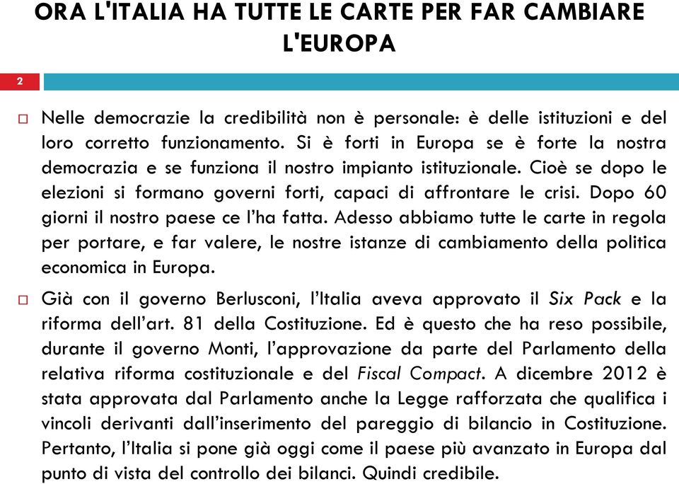 Dopo 60 giorni il nostro paese ce l ha fatta. Adesso abbiamo tutte le carte in regola per portare, e far valere, le nostre istanze di cambiamento della politica economica in Europa.