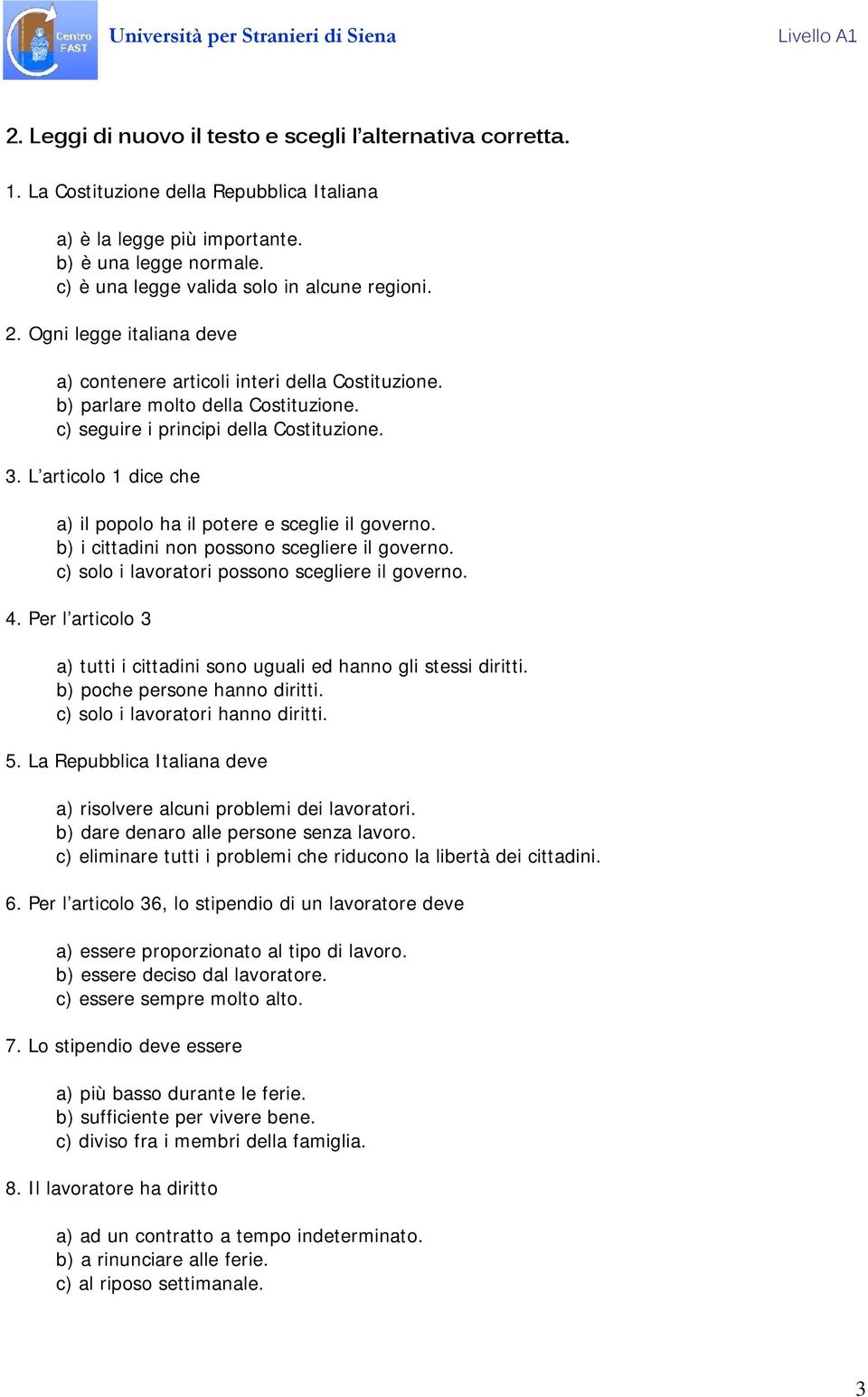 c) seguire i principi della Costituzione. 3. L articolo 1 dice che a) il popolo ha il potere e sceglie il governo. b) i cittadini non possono scegliere il governo.