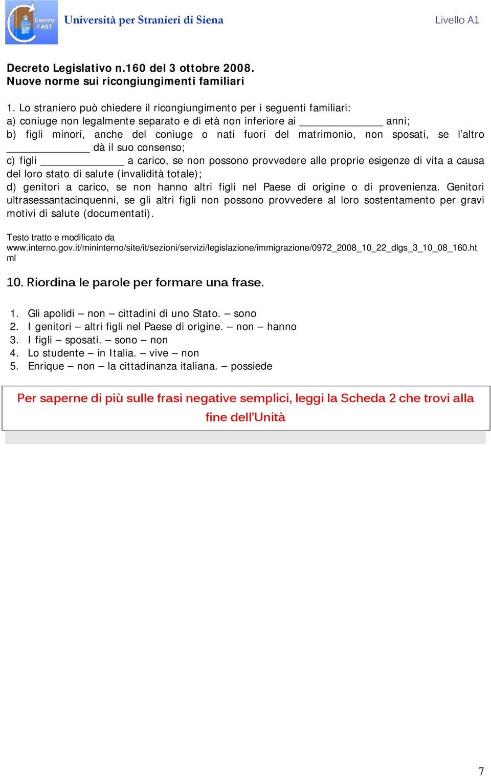 matrimonio, non sposati, se l altro dà il suo consenso; c) figli a carico, se non possono provvedere alle proprie esigenze di vita a causa del loro stato di salute (invalidità totale); d) genitori a