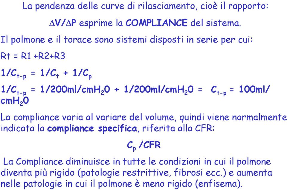 = 1ml/ cmh 2 La compliance varia al variare del volume, quindi viene normalmente indicata la compliance specifica, riferita alla CFR: C p /CFR La