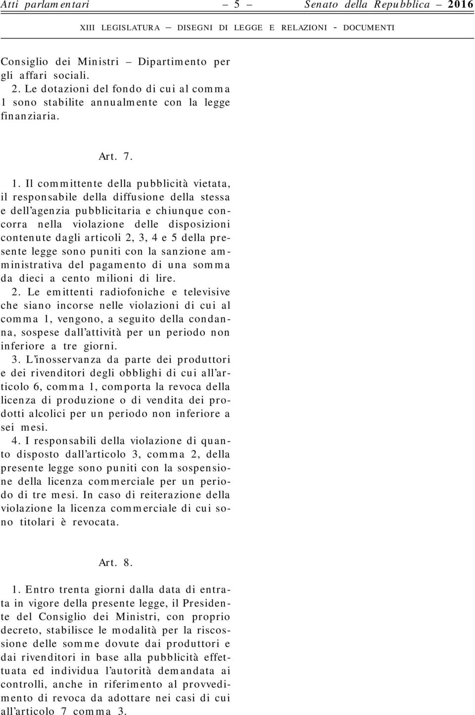 Il committente della pubblicità vietata, il responsabile della diffusione della stessa e dell agenzia pubblicitaria e chiunque concorra nella violazione delle disposizioni contenute dagli articoli 2,