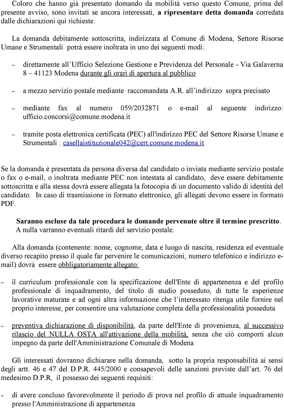 La domanda debitamente sottoscritta, indirizzata al Comune di Modena, Settore Risorse Umane e Strumentali potrà essere inoltrata in uno dei seguenti modi: direttamente all Ufficio Selezione Gestione