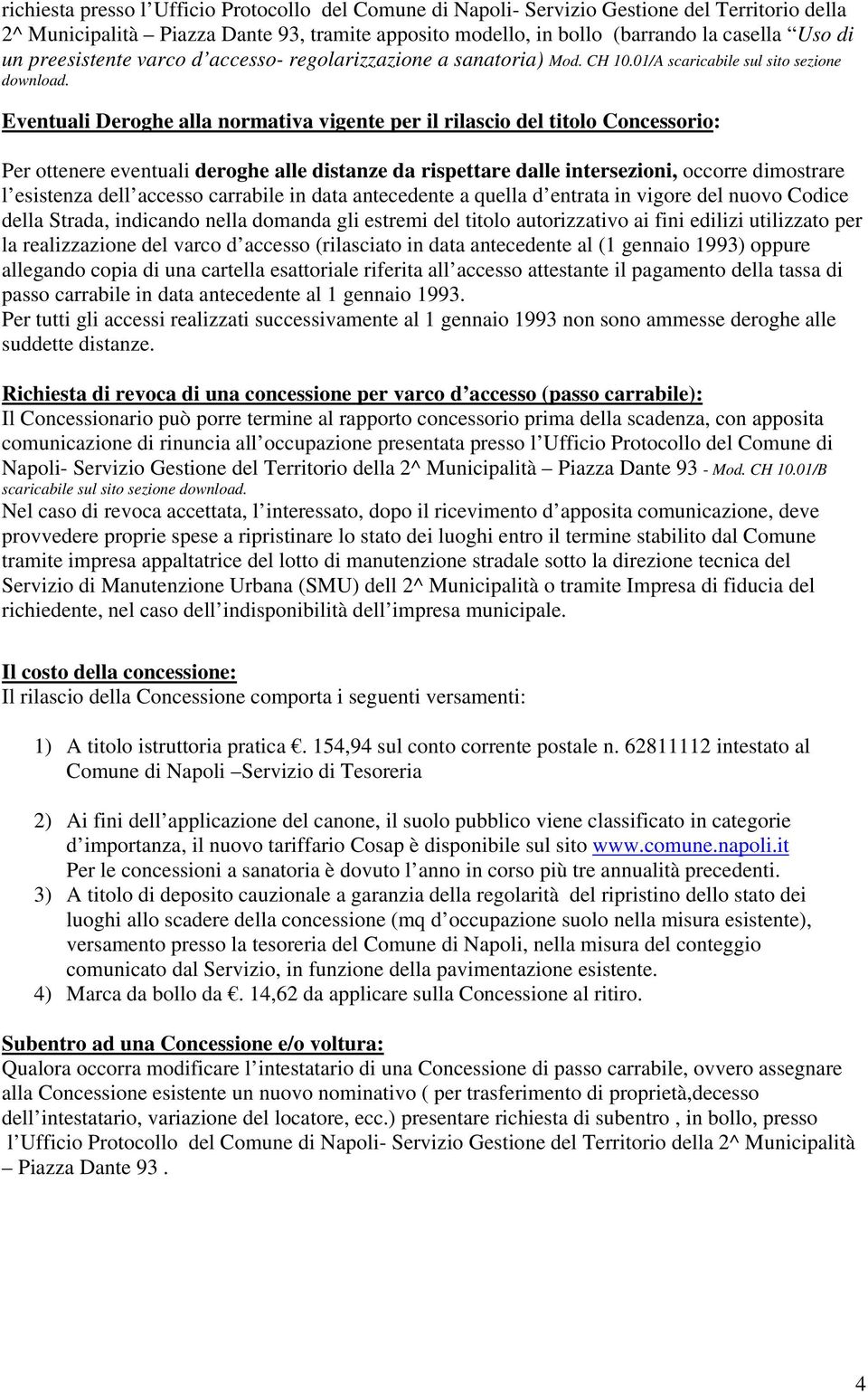 Eventuali Deroghe alla normativa vigente per il rilascio del titolo Concessorio: Per ottenere eventuali deroghe alle distanze da rispettare dalle intersezioni, occorre dimostrare l esistenza dell