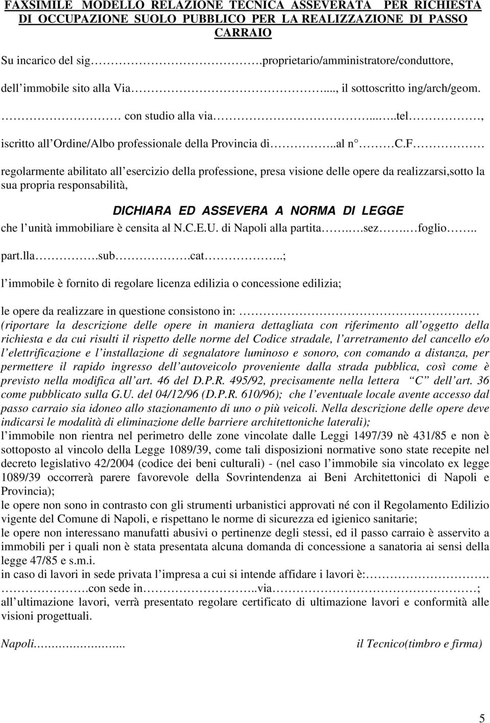 F regolarmente abilitato all esercizio della professione, presa visione delle opere da realizzarsi,sotto la sua propria responsabilità, DICHIARA ED ASSEVERA A NORMA DI LEGGE che l unità immobiliare è