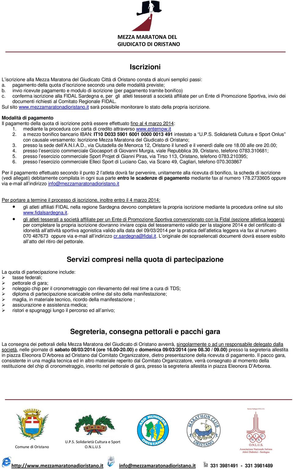 conferma iscrizione alla FIDAL Sardegna e, per gli atleti tesserati a società affiliate per un Ente di Promozione Sportiva, invio dei documenti richiesti al Comitato Regionale FIDAL. Sul sito www.