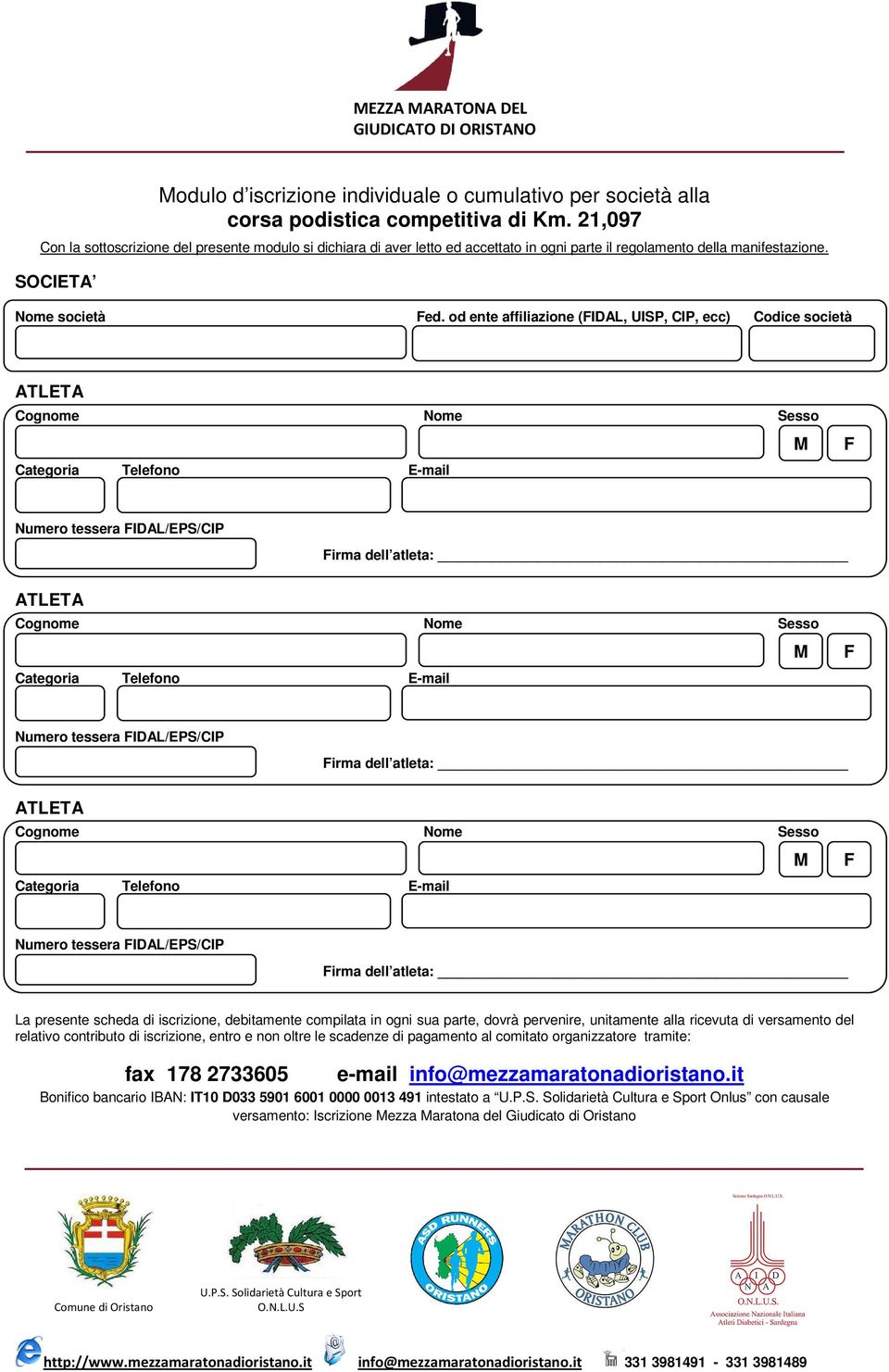 od ente affiliazione (FIDAL, UISP, CIP, ecc) Codice società ATLETA Cognome Nome Sesso M Categoria Telefono E-mail F Numero tessera FIDAL/EPS/CIP Firma dell atleta: ATLETA Cognome Nome Sesso M