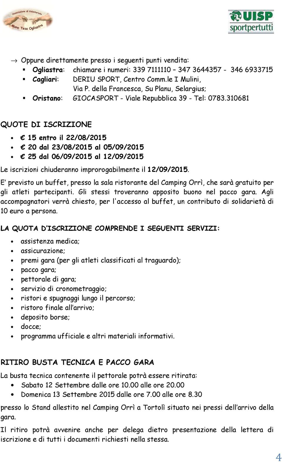 310681 QUOTE DI ISCRIZIONE 15 entro il 22/08/2015 20 dal 23/08/2015 al 05/09/2015 25 dal 06/09/2015 al 12/09/2015 Le iscrizioni chiuderanno improrogabilmente il 12/09/2015.