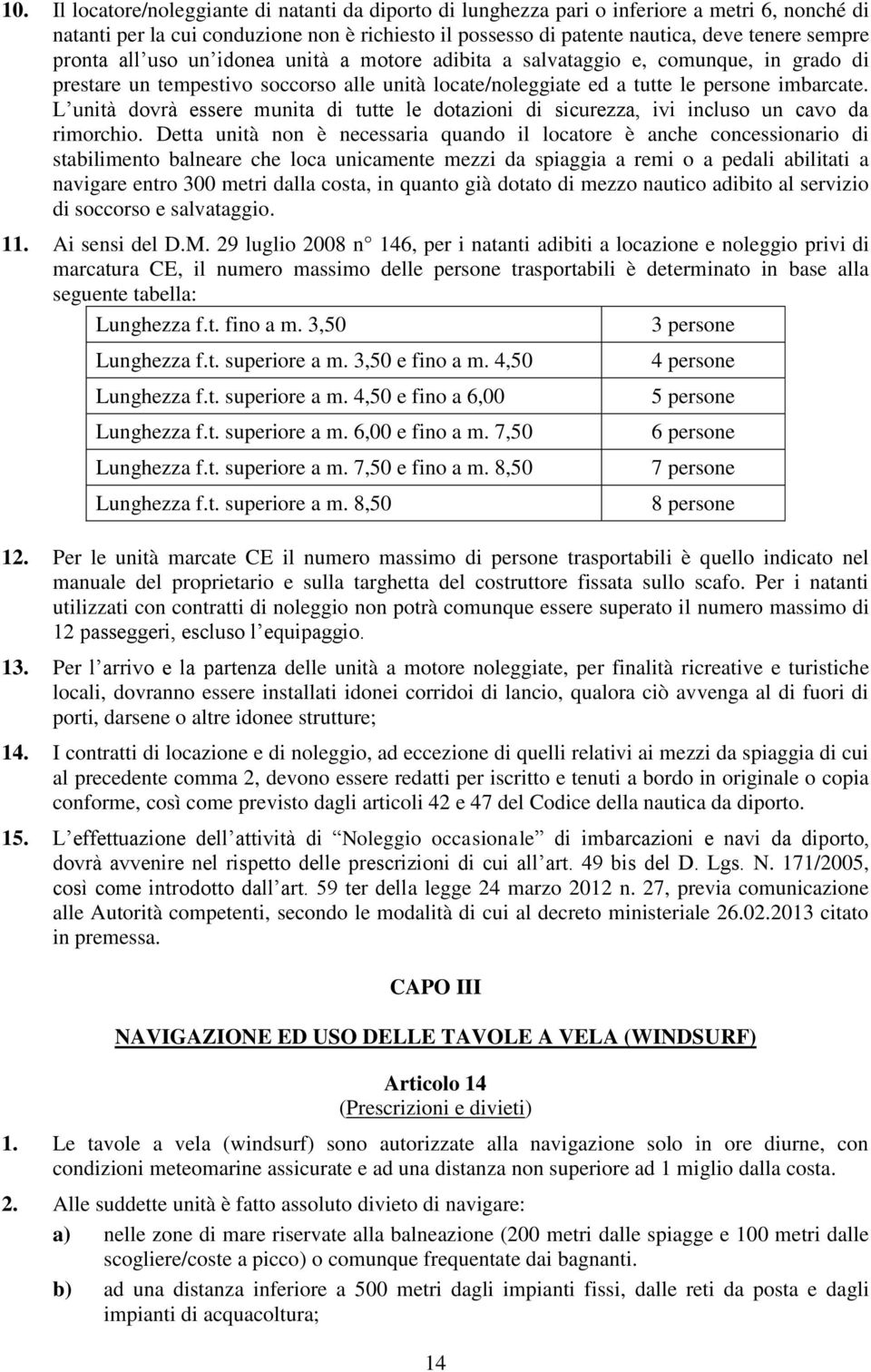 L unità dovrà essere munita di tutte le dotazioni di sicurezza, ivi incluso un cavo da rimorchio.