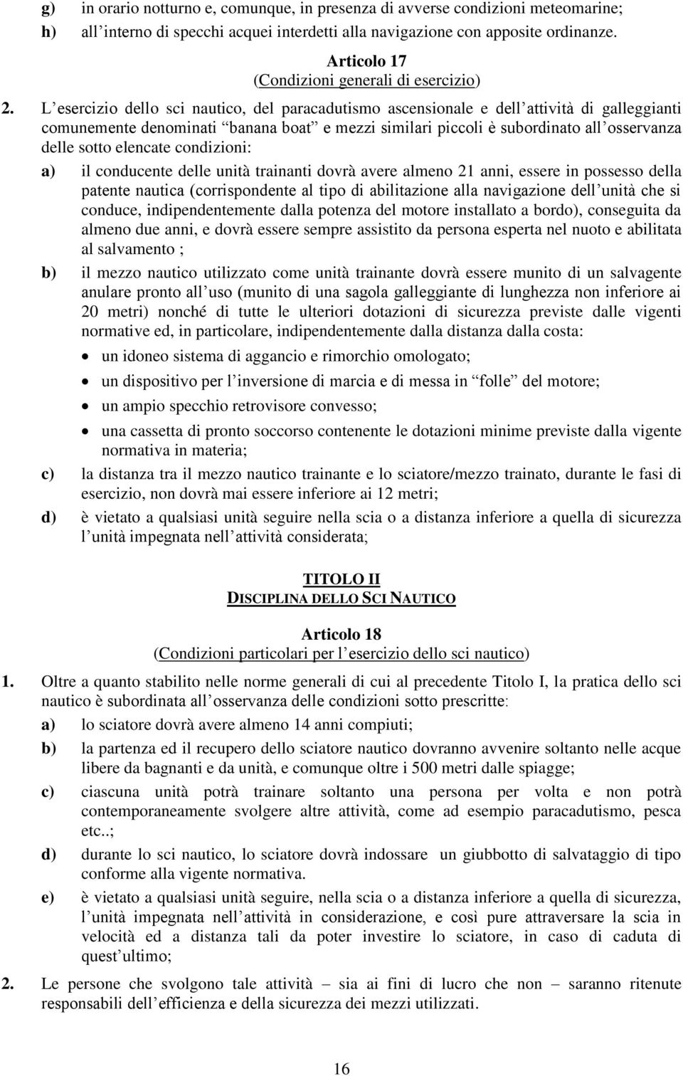 L esercizio dello sci nautico, del paracadutismo ascensionale e dell attività di galleggianti comunemente denominati banana boat e mezzi similari piccoli è subordinato all osservanza delle sotto