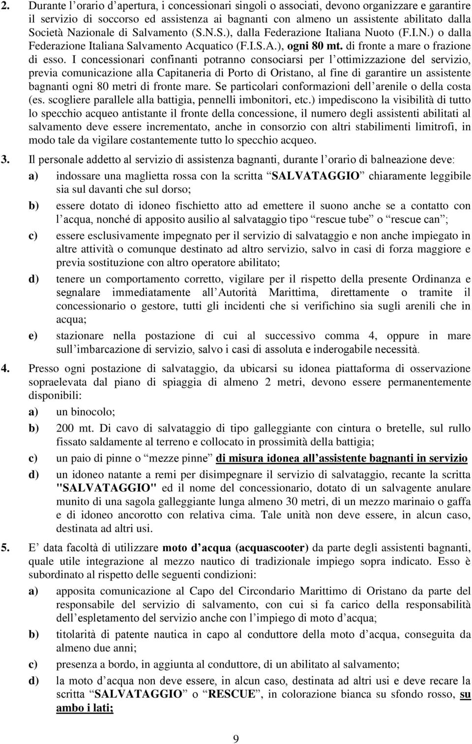 I concessionari confinanti potranno consociarsi per l ottimizzazione del servizio, previa comunicazione alla Capitaneria di Porto di Oristano, al fine di garantire un assistente bagnanti ogni 80