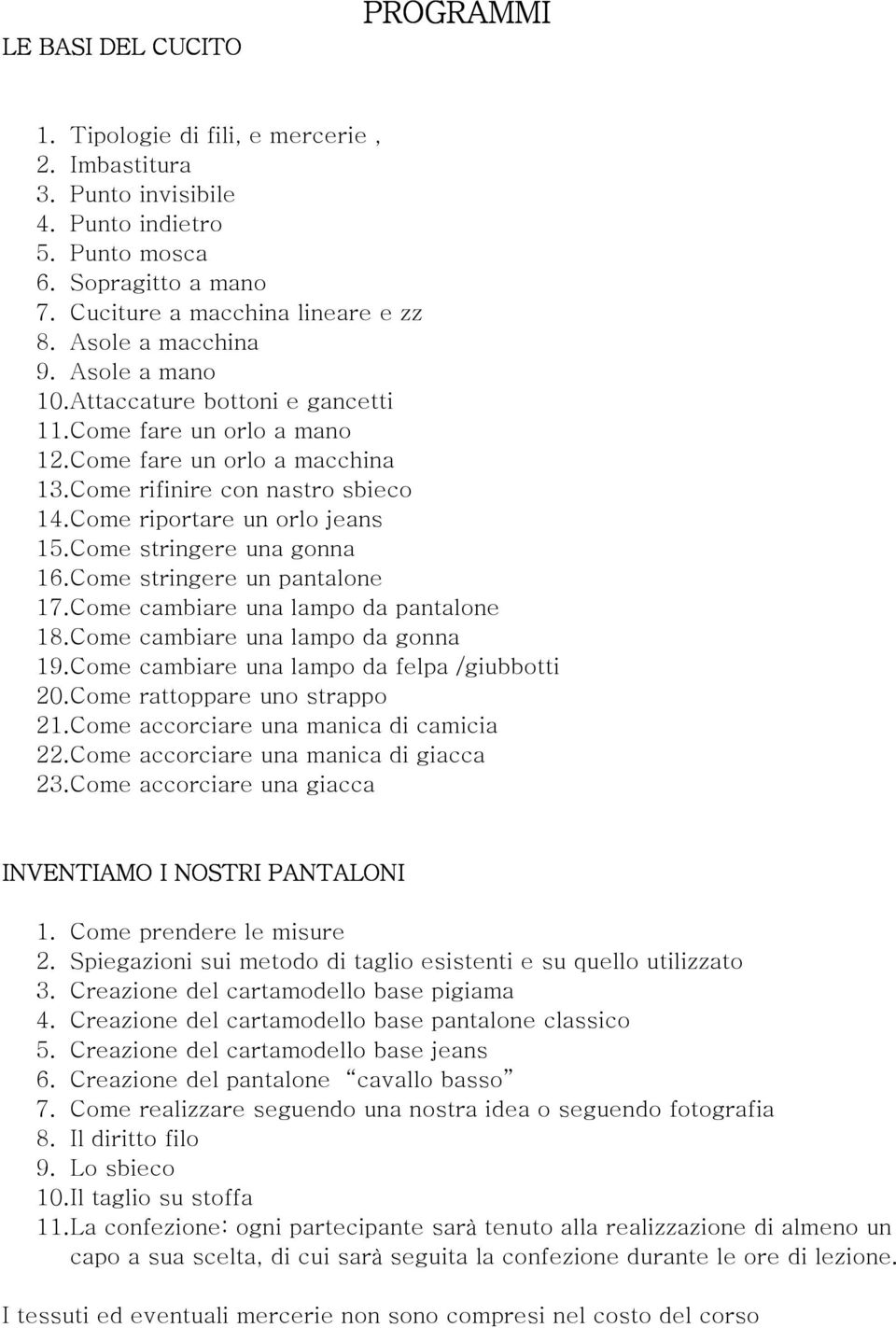 Come riportare un orlo jeans 15. Come stringere una gonna 16. Come stringere un pantalone 17. Come cambiare una lampo da pantalone 18. Come cambiare una lampo da gonna 19.