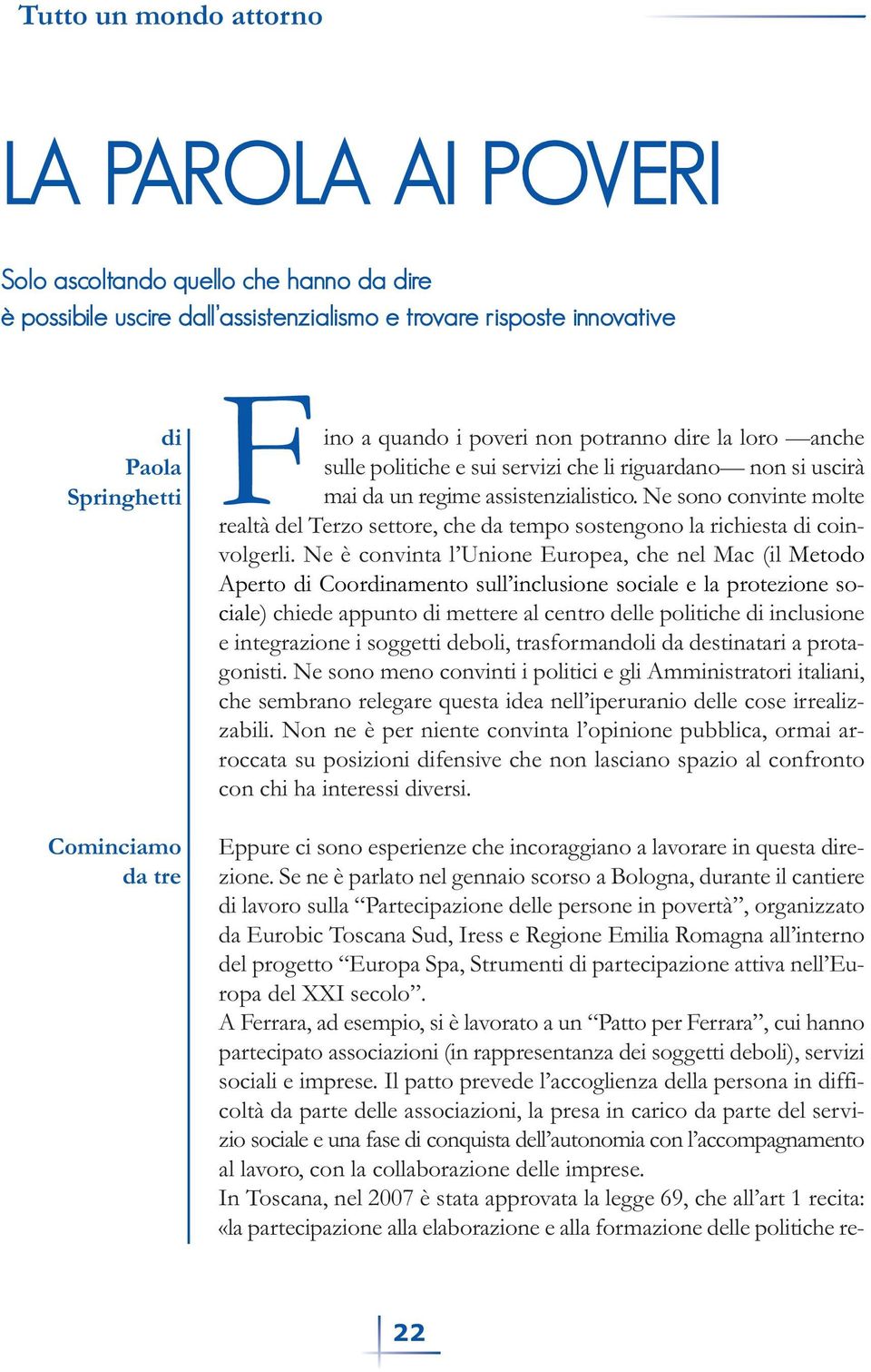 Ne sono convinte molte realtà del Terzo settore, che da tempo sostengono la richiesta di coinvolgerli.