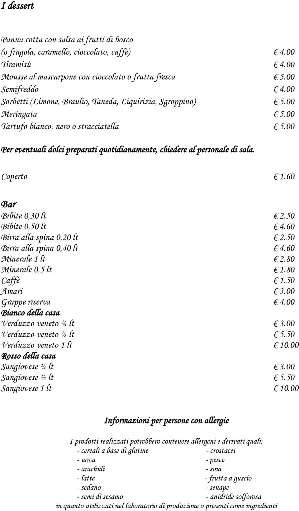 Coperto 1.60 Bar Bibite 0,30 lt 2.50 Bibite 0,50 lt 4.60 Birra alla spina 0,20 lt 2.50 Birra alla spina 0,40 lt 4.60 Minerale 1 lt 2.80 Minerale 0,5 lt 1.80 Caffè 1.50 Amari 3.00 Grappe riserva 4.