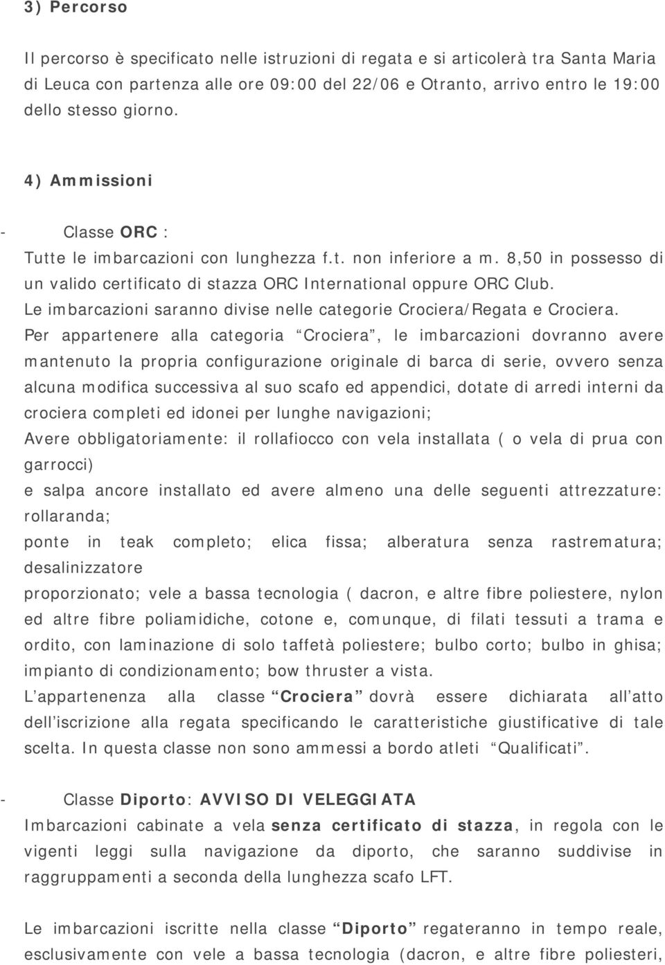 Le imbarcazioni saranno divise nelle categorie Crociera/Regata e Crociera.