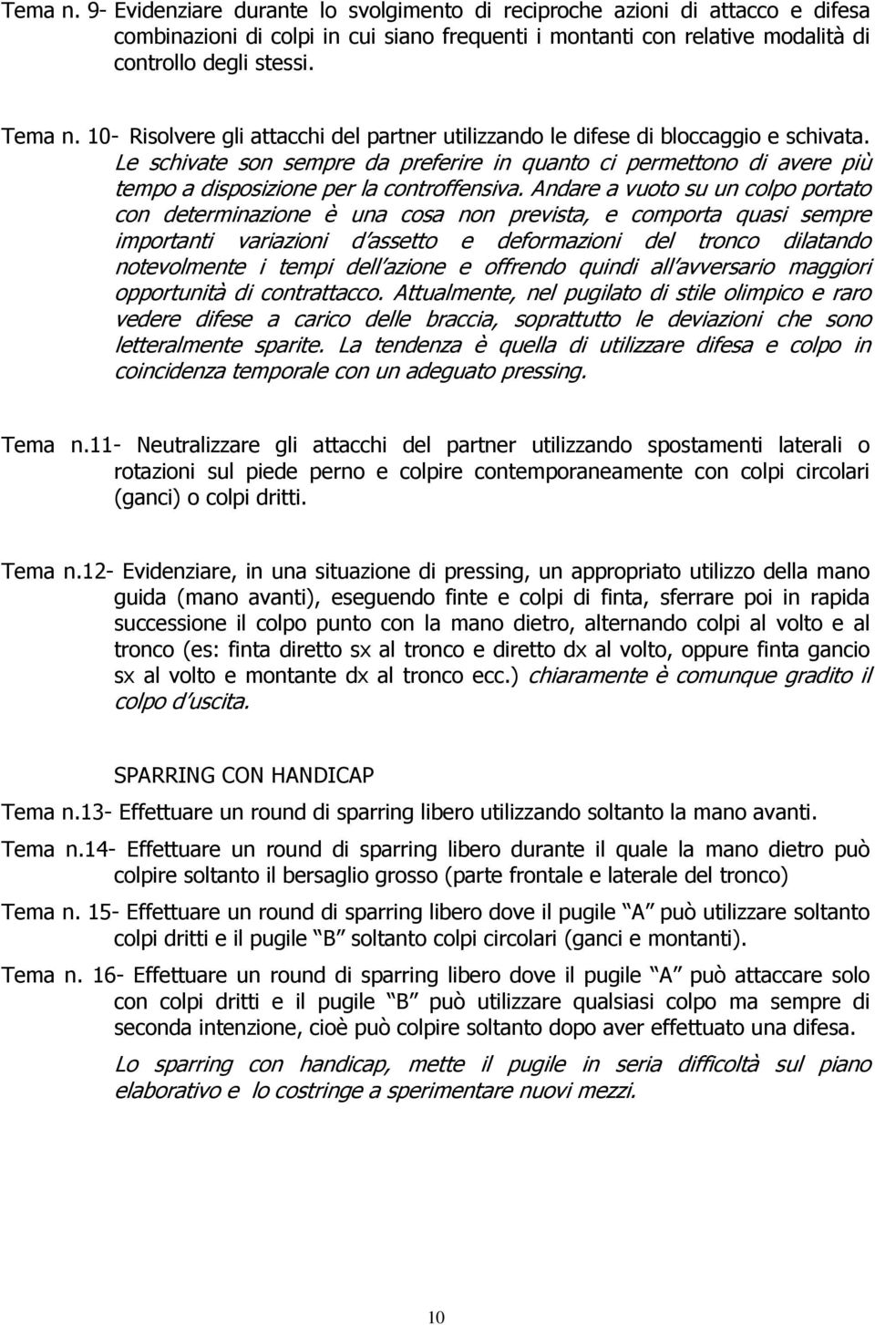 Le schivate son sempre da preferire in quanto ci permettono di avere più tempo a disposizione per la controffensiva.