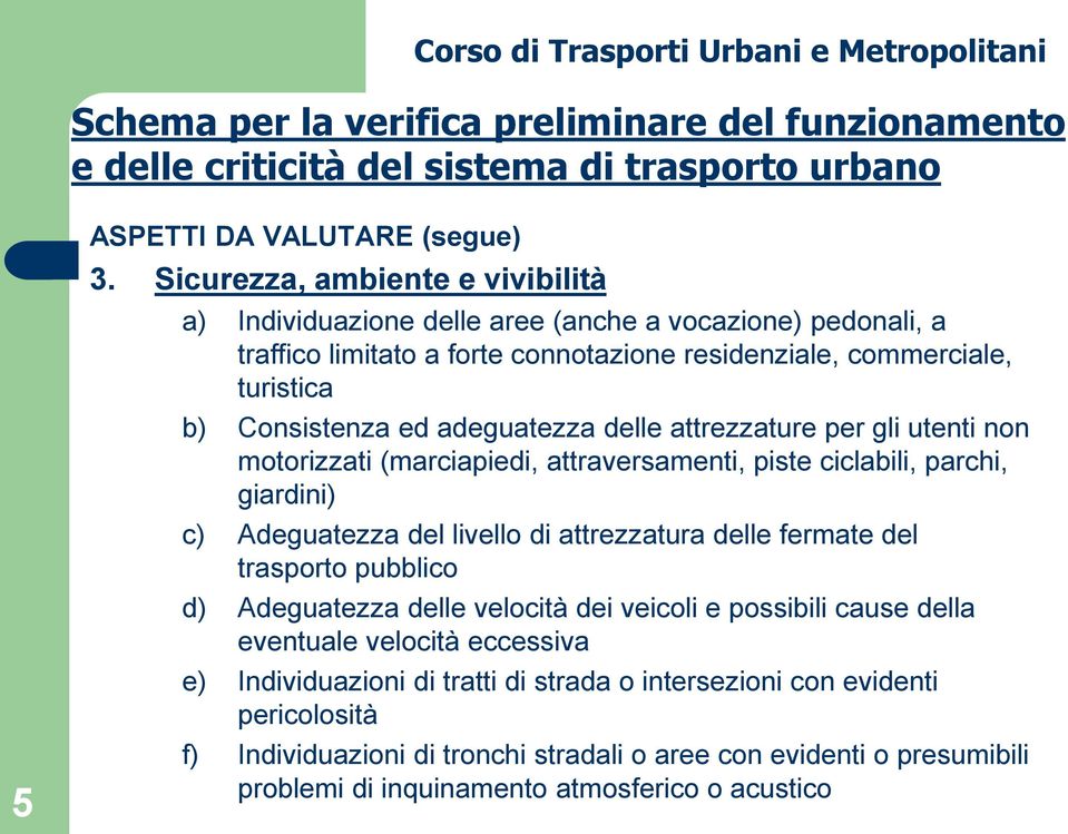 del livello di attrezzatura delle fermate del trasporto pubblico d) Adeguatezza delle velocità dei veicoli e possibili cause della eventuale velocità eccessiva e)