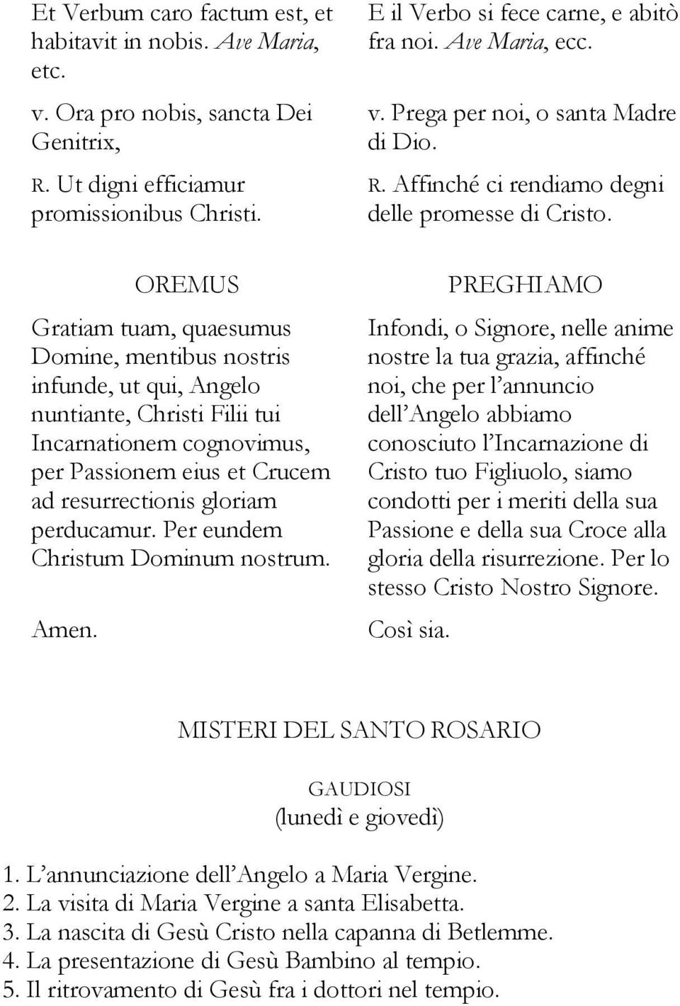 perducamur. Per eundem Christum Dominum nostrum. Amen. E il Verbo si fece carne, e abitò fra noi. Ave Maria, ecc. v. Prega per noi, o santa Madre di Dio. R.