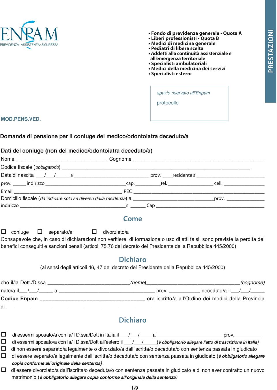 Dmanda di pensine per il cniuge del medic/dntiatra decedut/a Dati del cniuge (nn del medic/dntiatra decedut/a) Nme Cgnme Cdice fiscale (bbligatri) Data di nascita / / a prv. residente a prv.