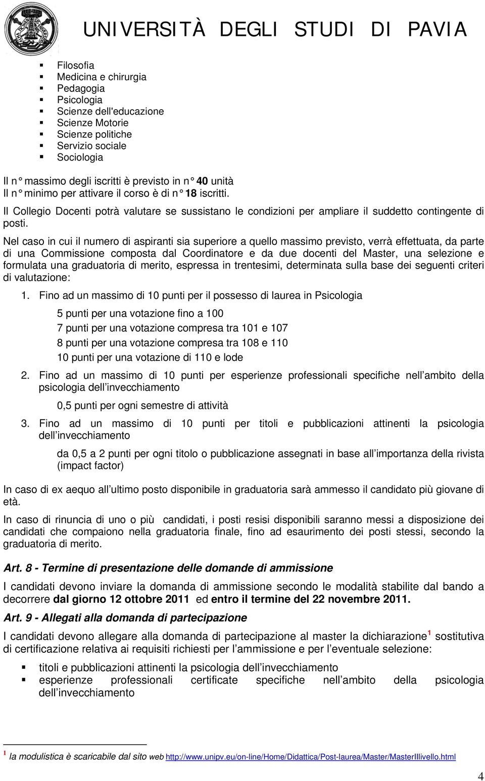 Nel caso in cui il numero di aspiranti sia superiore a quello massimo previsto, verrà effettuata, da parte di una Commissione composta dal Coordinatore e da due docenti del Master, una selezione e