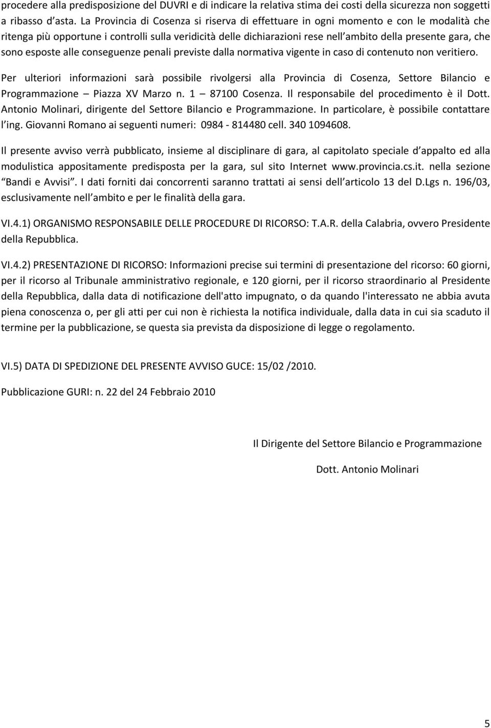 sono esposte alle conseguenze penali previste dalla normativa vigente in caso di contenuto non veritiero.