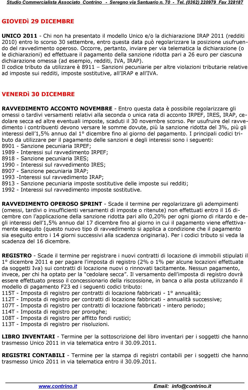 Occorre, pertanto, inviare per via telematica la dichiarazione (o le dichiarazioni) ed effettuare il pagamento della sanzione ridotta pari a 26 euro per ciascuna dichiarazione omessa (ad esempio,