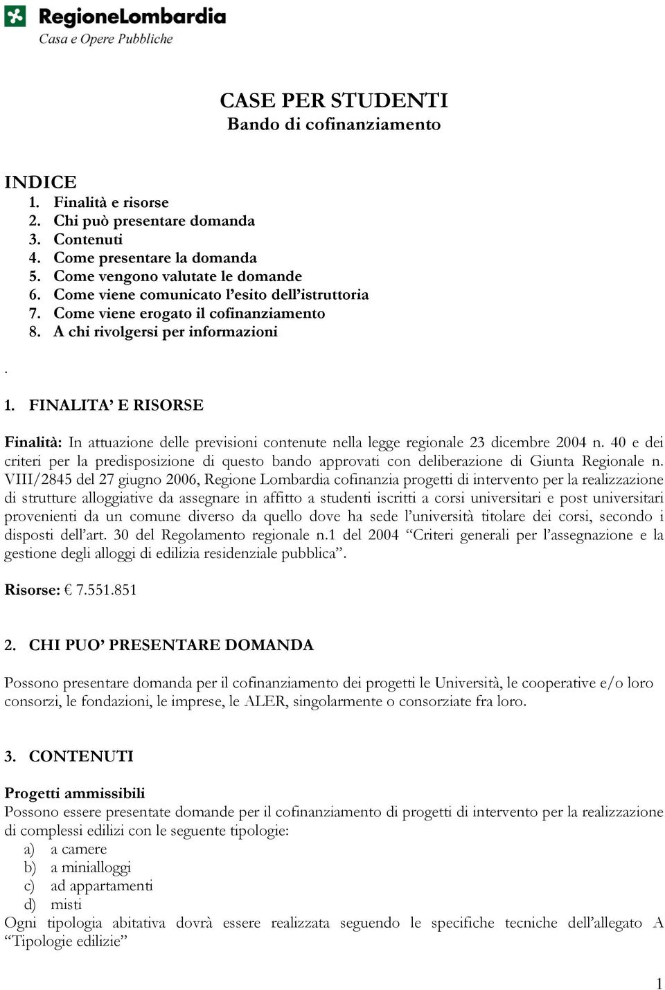 FINALITA E RISORSE Finalità: In attuazione delle previsioni contenute nella legge regionale 23 dicembre 2004 n.