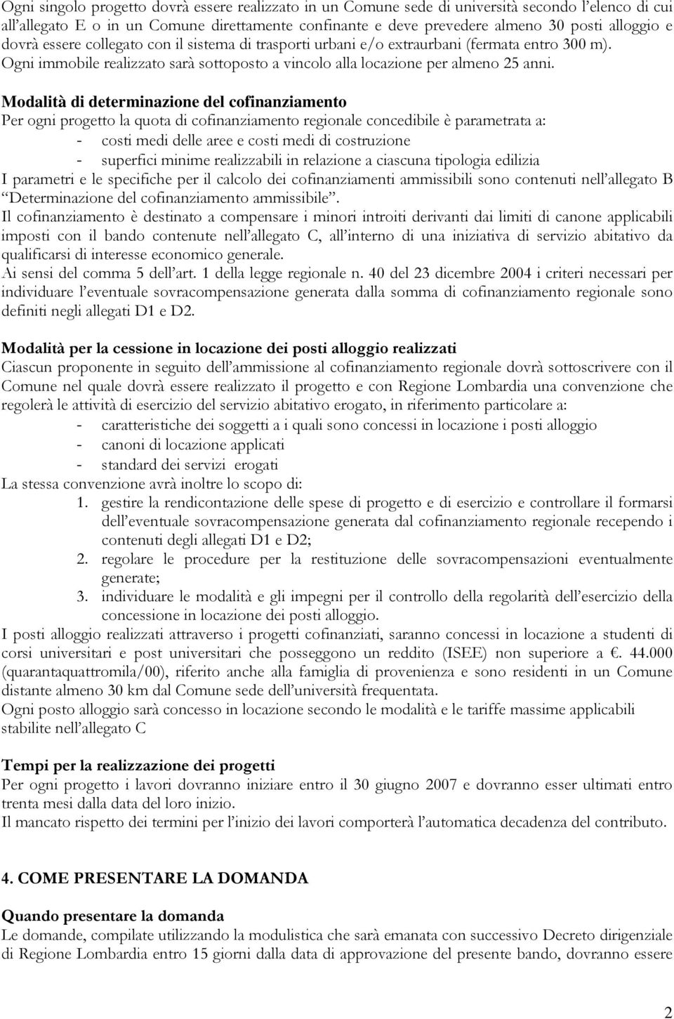 Modalità di determinazione del cofinanziamento Per ogni progetto la quota di cofinanziamento regionale concedibile è parametrata a: - costi medi delle aree e costi medi di costruzione - superfici