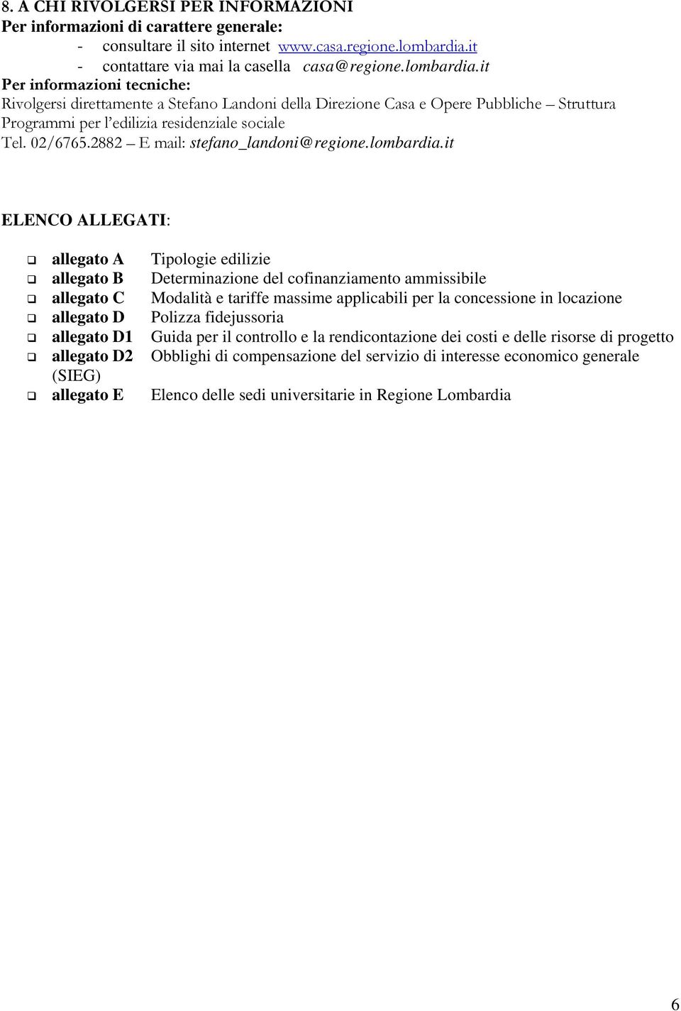 it Per informazioni tecniche: Rivolgersi direttamente a Stefano Landoni della Direzione Casa e Opere Pubbliche Struttura Programmi per l edilizia residenziale sociale Tel. 02/6765.