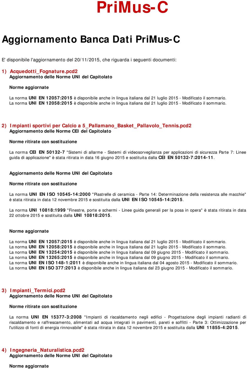 pcd2 Aggiornamento delle Norme CEI del Capitolato La norma CEI EN 50132-7 "Sistemi di allarme - Sistemi di videosorveglianza per applicazioni di sicurezza Parte 7: Linee guida di applicazione" è