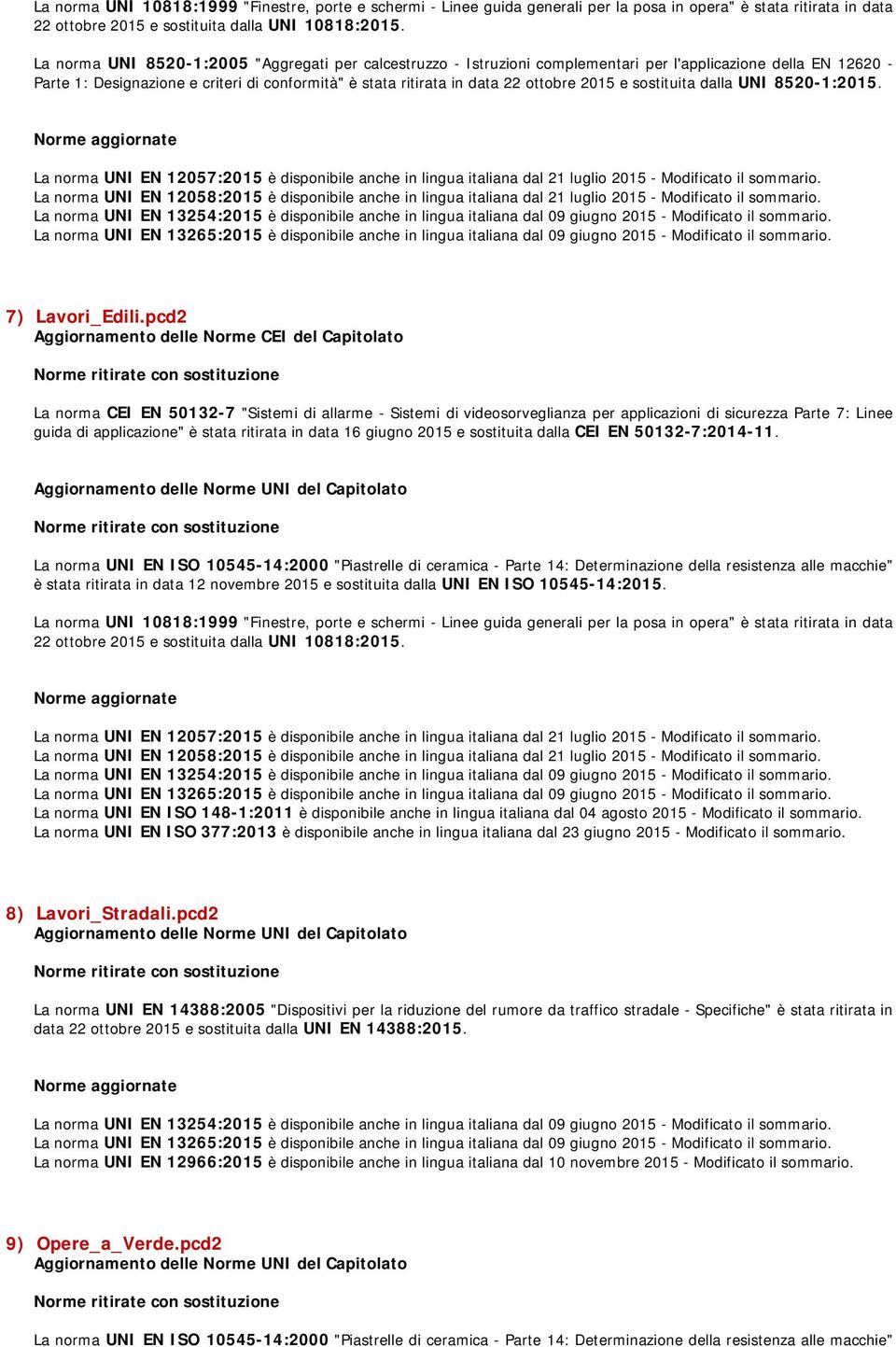 pcd2 Aggiornamento delle Norme CEI del Capitolato La norma CEI EN 50132-7 "Sistemi di allarme - Sistemi di videosorveglianza per applicazioni di sicurezza Parte 7: Linee guida di applicazione" è