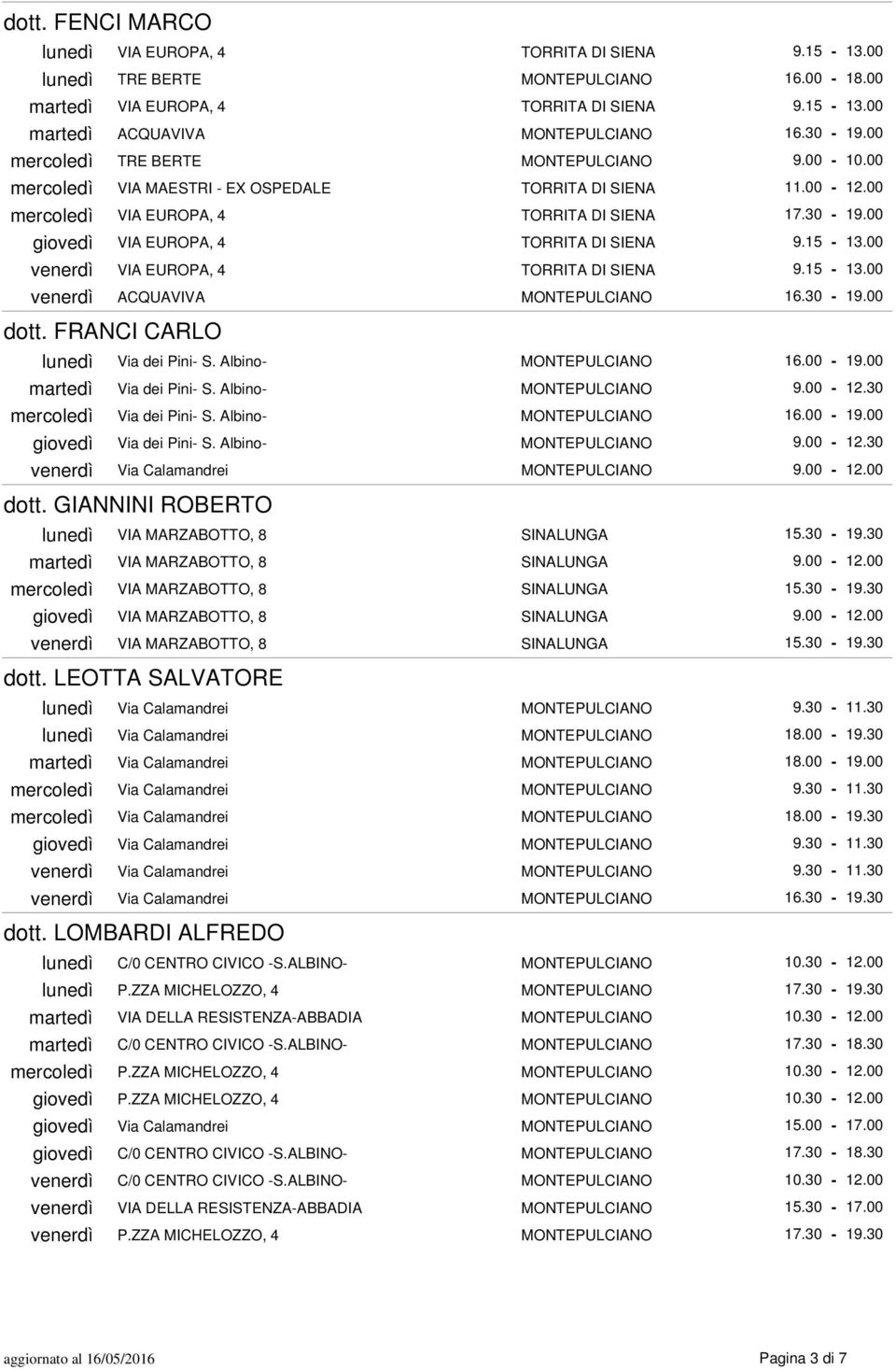 15-13.00 venerdì VIA EUROPA, 4 TORRITA DI SIENA 9.15-13.00 venerdì ACQUAVIVA MONTEPULCIANO 16.30-19.00 dott. FRANCI CARLO lunedì Via dei Pini- S. Albino- MONTEPULCIANO 16.00-19.