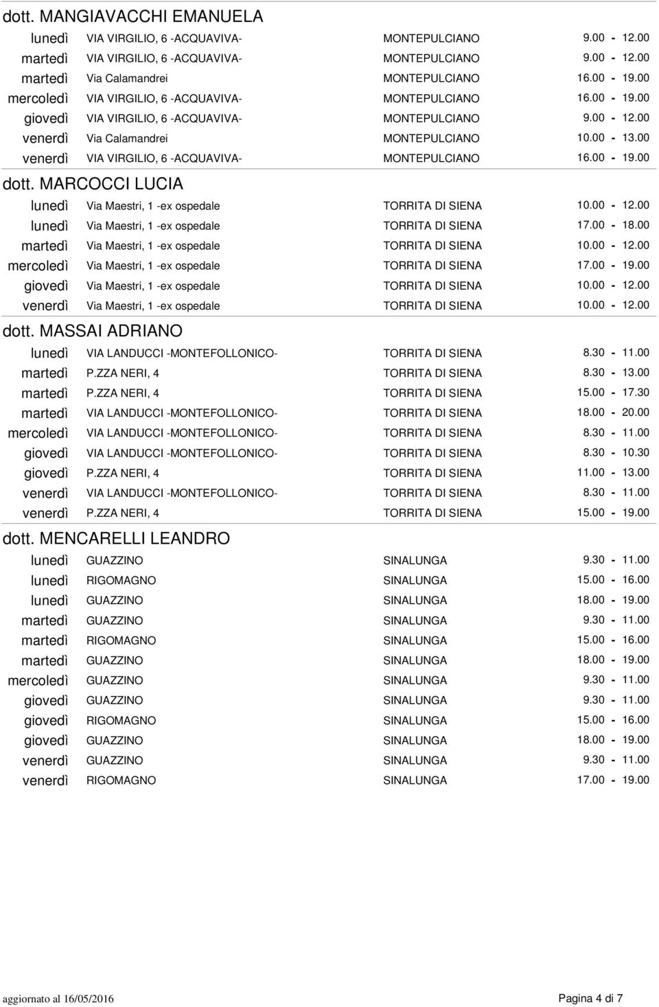 00 venerdì VIA VIRGILIO, 6 -ACQUAVIVA- MONTEPULCIANO 16.00-19.00 dott. MARCOCCI LUCIA lunedì Via Maestri, 1 -ex ospedale TORRITA DI SIENA 10.00-12.