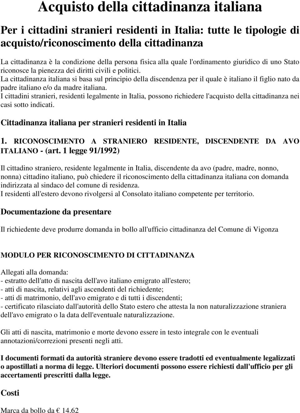 La cittadinanza italiana si basa sul principio della discendenza per il quale è italiano il figlio nato da padre italiano e/o da madre italiana.