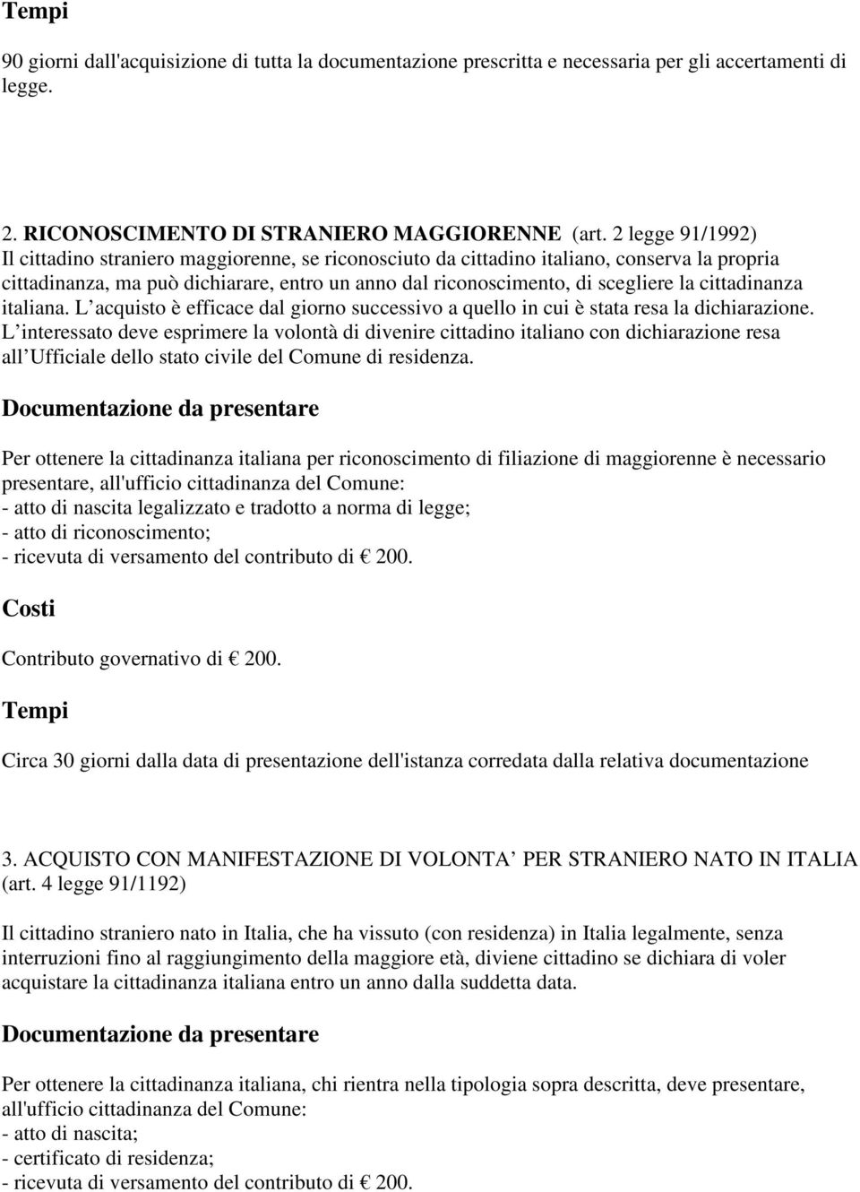 cittadinanza italiana. L acquisto è efficace dal giorno successivo a quello in cui è stata resa la dichiarazione.