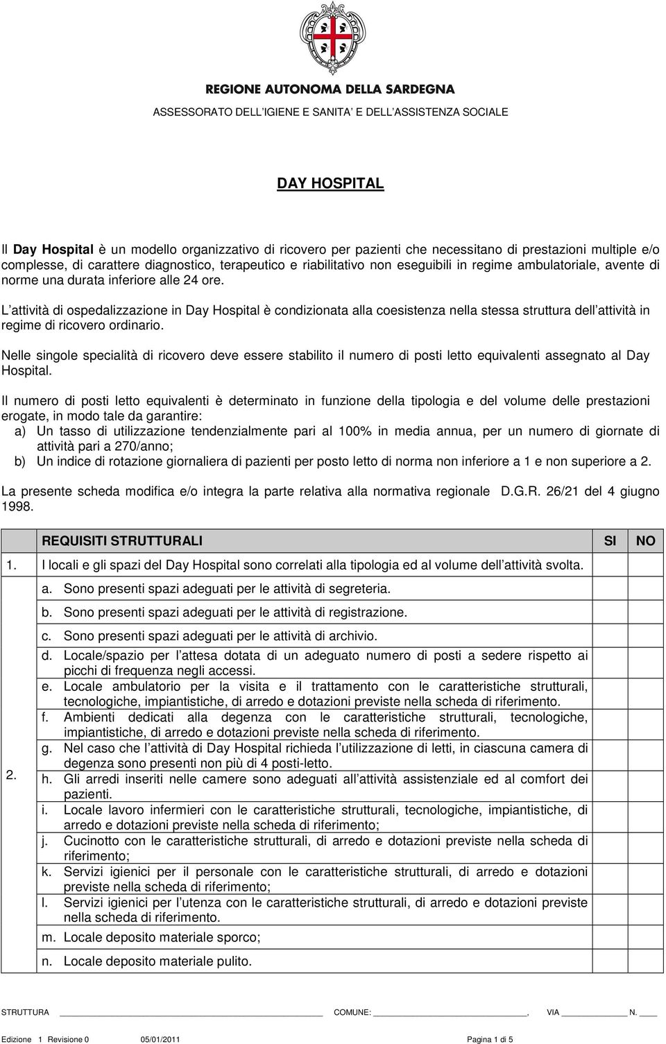 L attività di ospedalizzazione in Day Hospital è condizionata alla coesistenza nella stessa struttura dell attività in regime di ricovero ordinario.