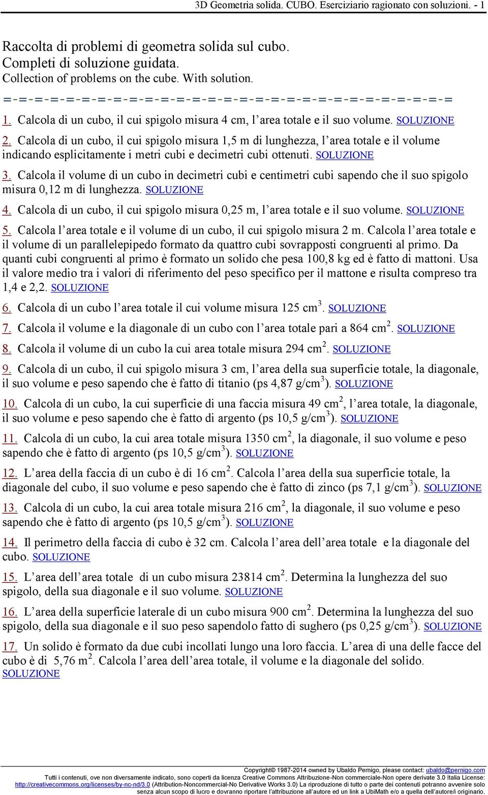 Calcola di un cubo, il cui spigolo misura 1,5 m di lunghezza, l area totale e il volume indicando esplicitamente i metri cubi e decimetri cubi ottenuti. SOLUZIONE 3.