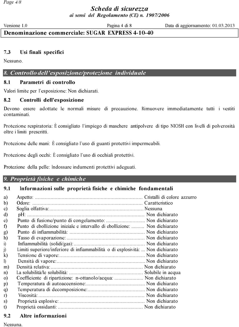 Rimuovere immediatamente tutti i vestiti contaminati. Protezione respiratoria: È consigliato l impiego di maschere antipolvere di tipo NIOSH con livelli di polverosità oltre i limiti prescritti.