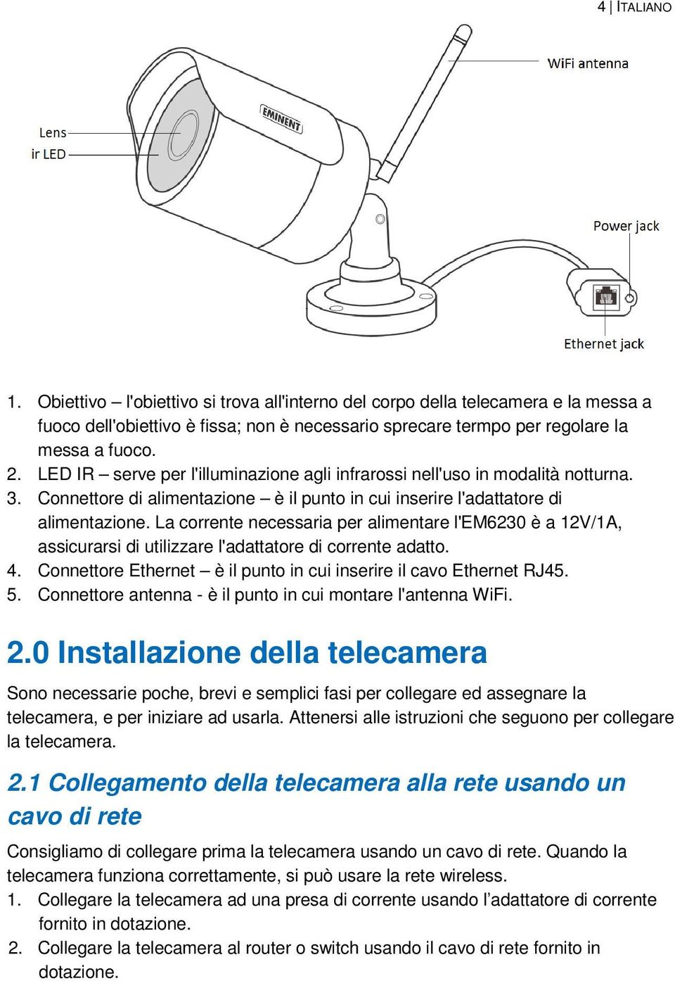 La corrente necessaria per alimentare l'em6230 è a 12V/1A, assicurarsi di utilizzare l'adattatore di corrente adatto. 4. Connettore Ethernet è il punto in cui inserire il cavo Ethernet RJ45. 5.