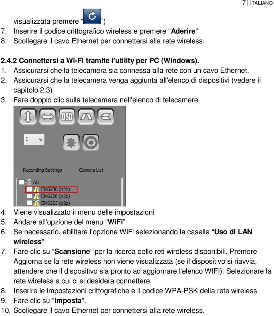 Assicurarsi che la telecamera venga aggiunta all'elenco di dispositivi (vedere il capitolo 2.3) 3. Fare doppio clic sulla telecamera nell'elenco di telecamere 4.