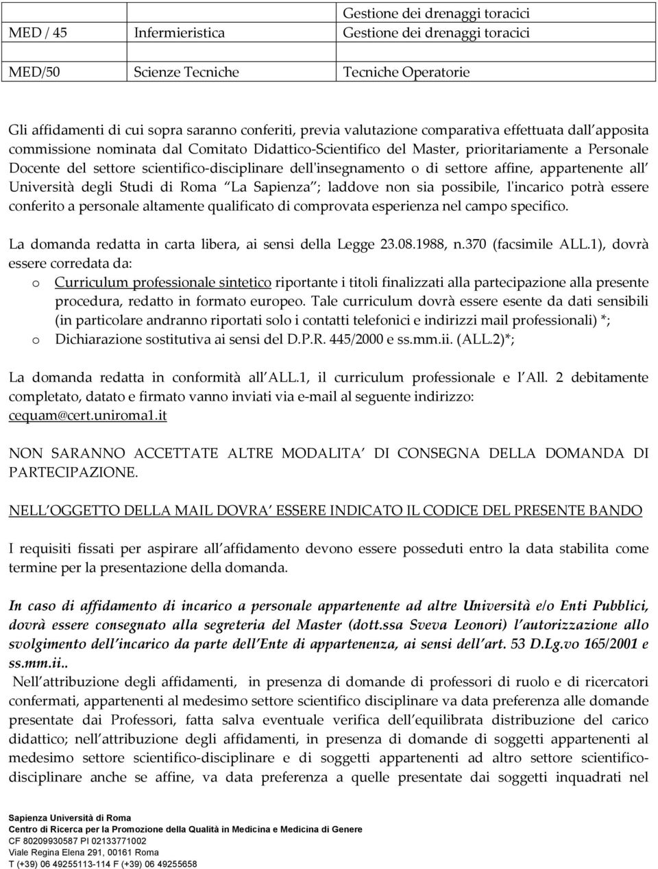 di settore affine, appartenente all Università degli Studi di Roma La Sapienza ; laddove non sia possibile, l'incarico potrà essere conferito a personale altamente qualificato di comprovata