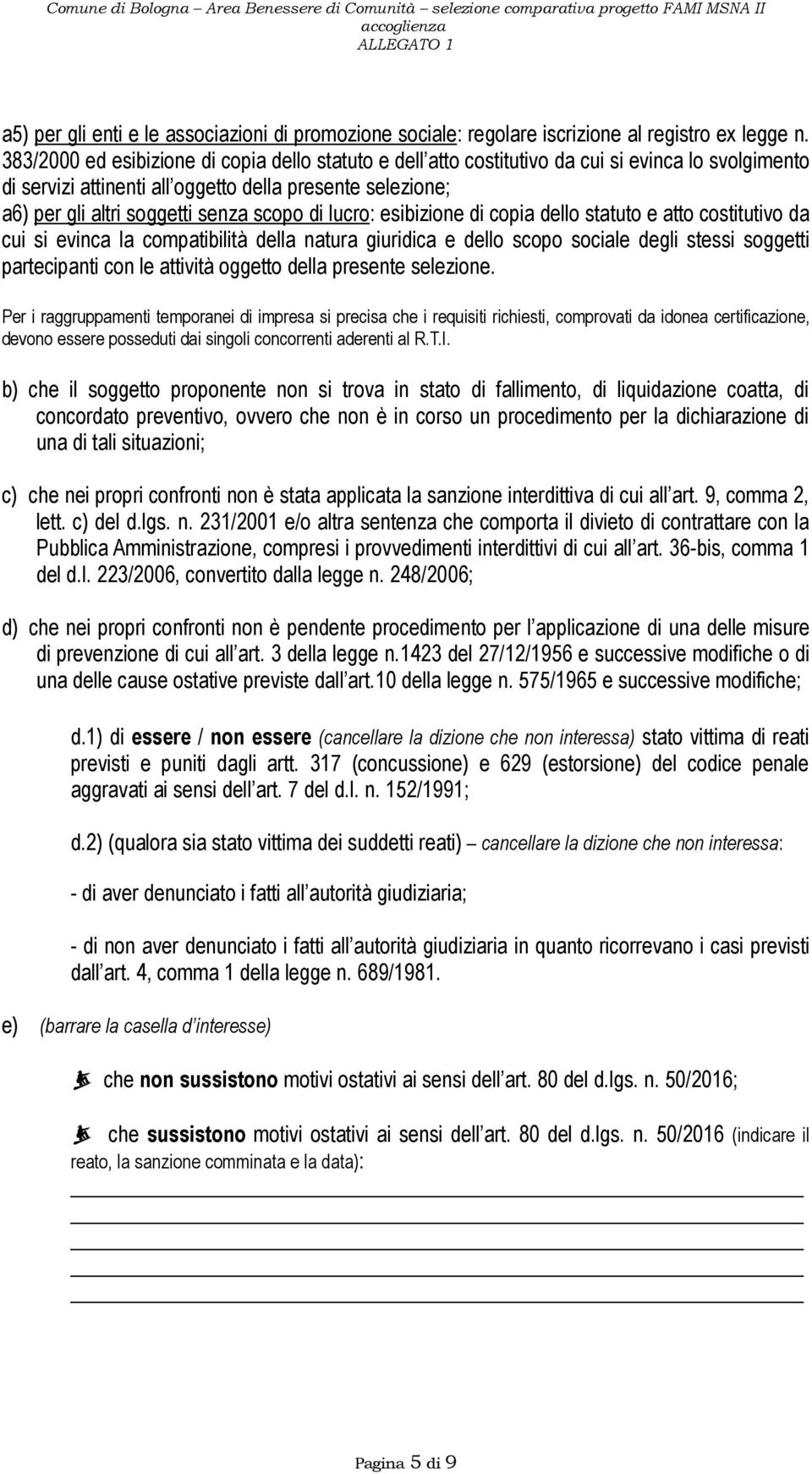 di lucro: esibizione di copia dello statuto e atto costitutivo da cui si evinca la compatibilità della natura giuridica e dello scopo sociale degli stessi soggetti partecipanti con le attività