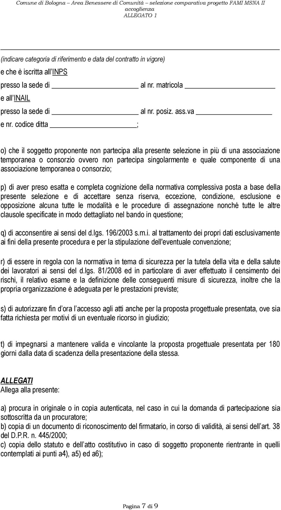 associazione temporanea o consorzio; p) di aver preso esatta e completa cognizione della normativa complessiva posta a base della presente selezione e di accettare senza riserva, eccezione,