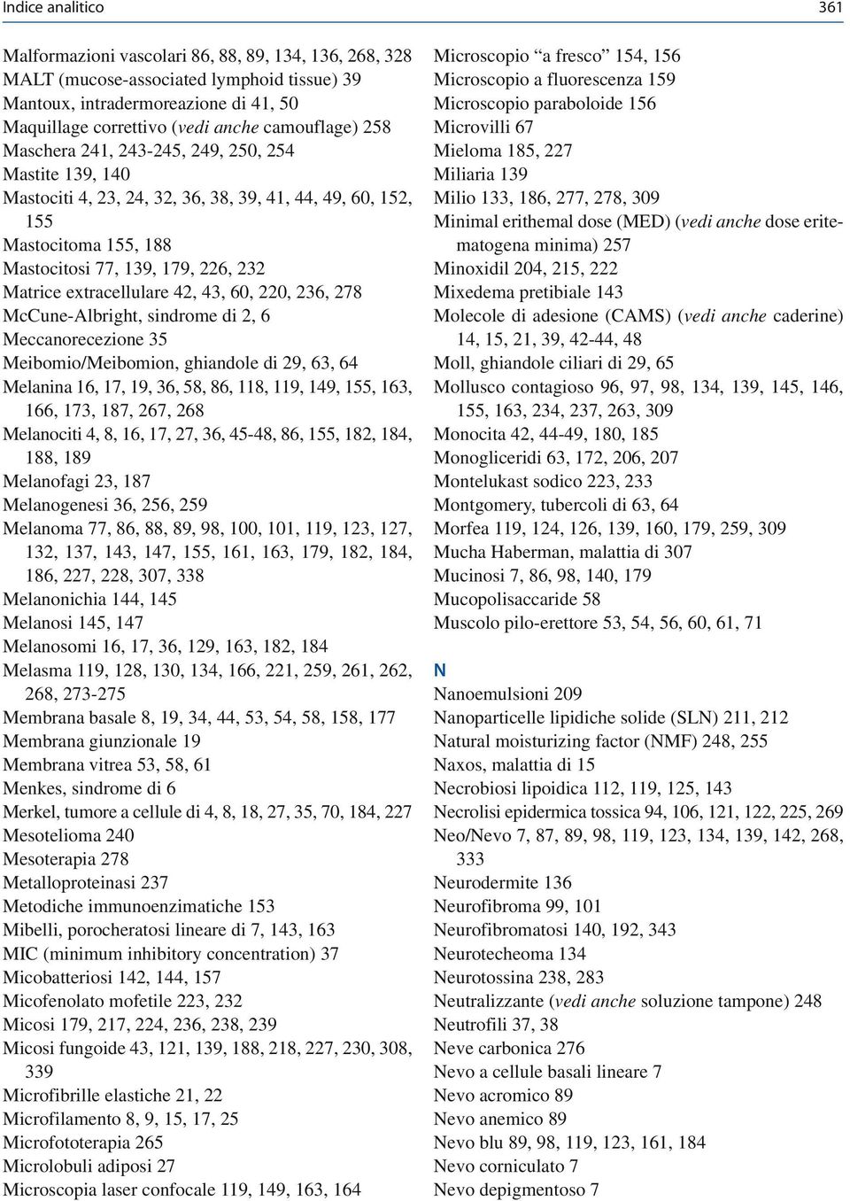 42, 43, 60, 220, 236, 278 McCune-Albright, sindrome di 2, 6 Meccanorecezione 35 Meibomio/Meibomion, ghiandole di 29, 63, 64 Melanina 16, 17, 19, 36, 58, 86, 118, 119, 149, 155, 163, 166, 173, 187,